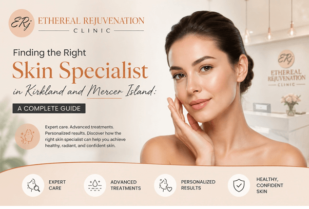 Finding the Right Skin Specialist in Kirkland and Mercer Island: A Complete Guide